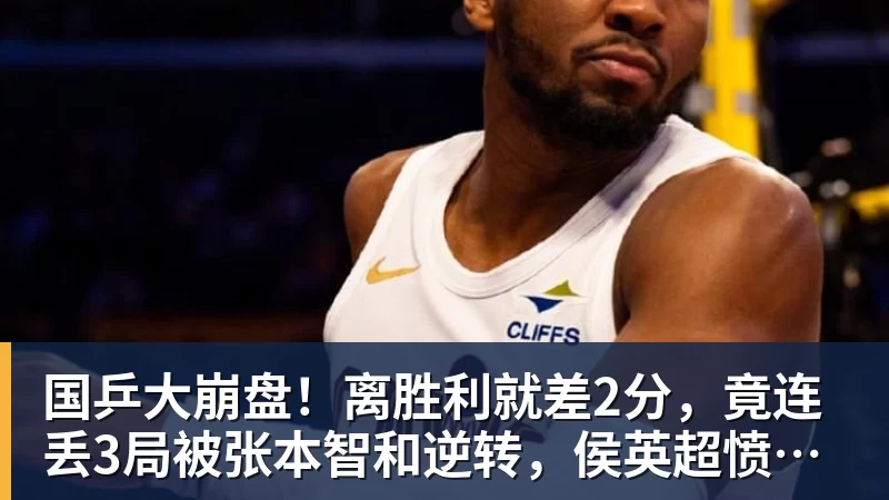 国乒大崩盘！离胜利就差2分，竟连丢3局被张本智和逆转，侯英超愤然离场