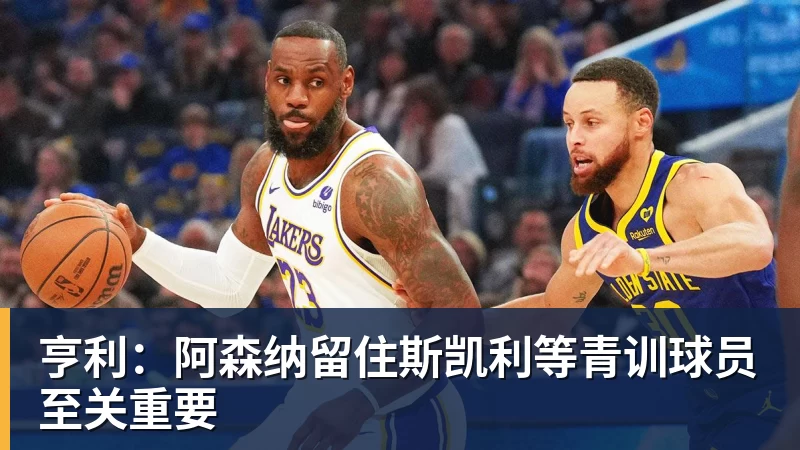 亨利:阿森纳留住斯凯利等青训球员至关重要